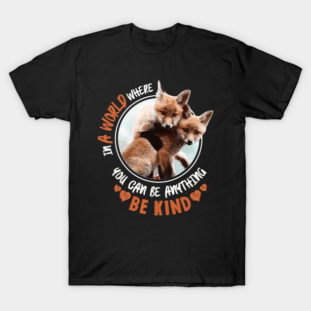 In The World Where You Can Be Anything Be Kind - Cute Fox T-Shirt by monsieurfour